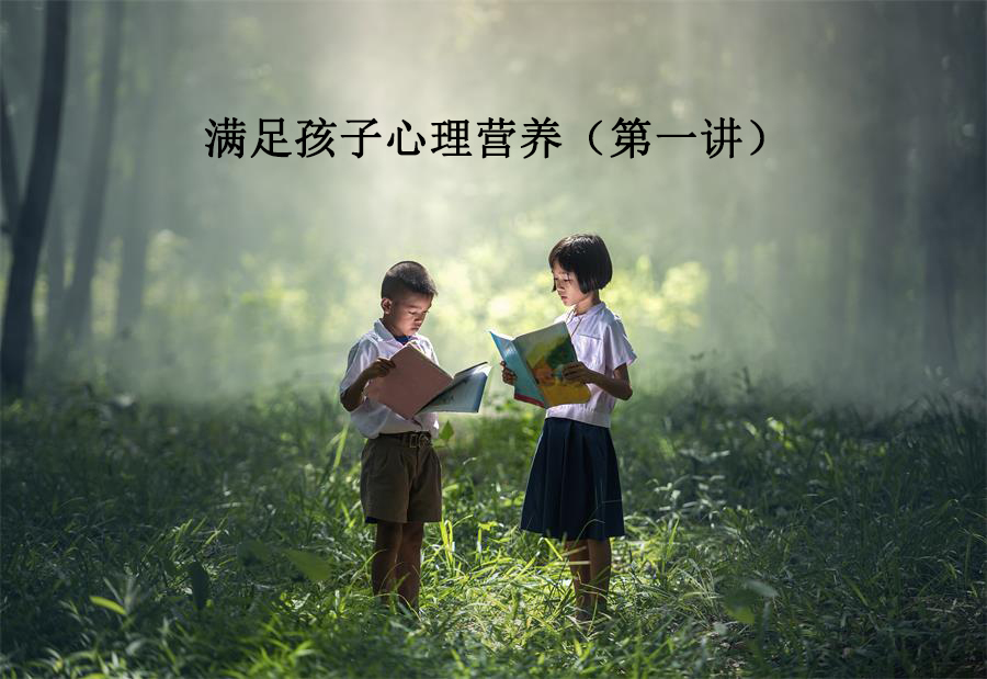 【家庭教育】《满足孩子心理营养的做法》第一讲